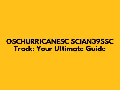 OSCHURRICANESC SCIAN39SSC Track: Your Ultimate Guide