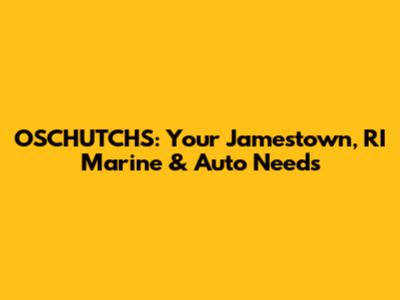 OSCHUTCH'S: Your Jamestown, RI Marine & Auto Needs