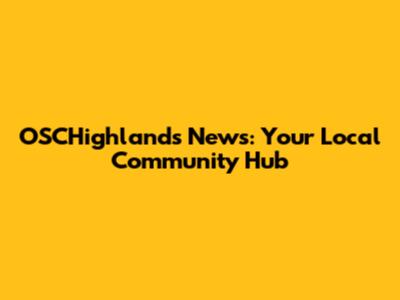 OSCHighlands News: Your Local Community Hub
