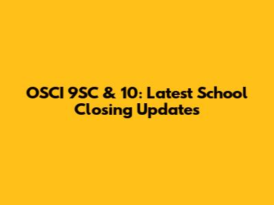 OSCI 9SC & 10: Latest School Closing Updates