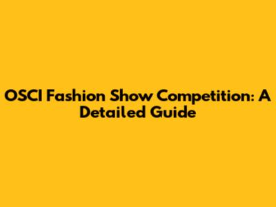 OSCI Fashion Show Competition: A Detailed Guide