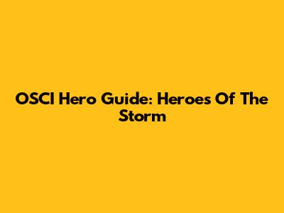 OSCI Hero Guide: Heroes Of The Storm