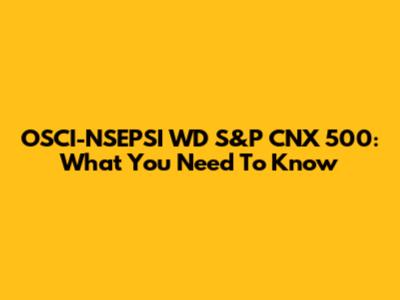 OSCI-NSEPSI WD S&P CNX 500: What You Need To Know