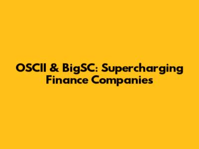 OSCII & BigSC: Supercharging Finance Companies