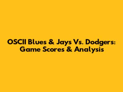 OSCII Blues & Jays Vs. Dodgers: Game Scores & Analysis
