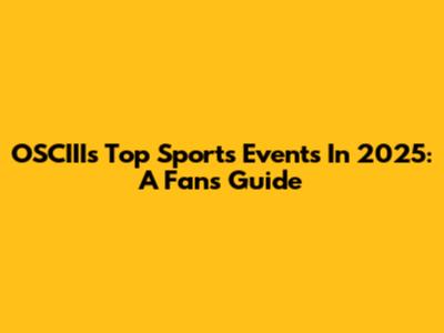 OSCIII's Top Sports Events In 2025: A Fan's Guide