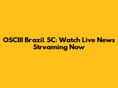 OSCIII Brazil SC: Watch Live News Streaming Now