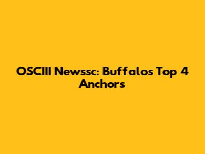 OSCIII Newssc: Buffalo's Top 4 Anchors