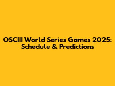 OSCIII World Series Games 2025: Schedule & Predictions
