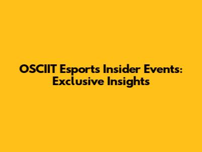 OSCIIT Esports Insider Events: Exclusive Insights