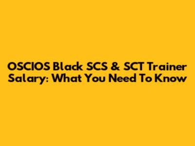 OSCIOS Black SCS & SCT Trainer Salary: What You Need To Know