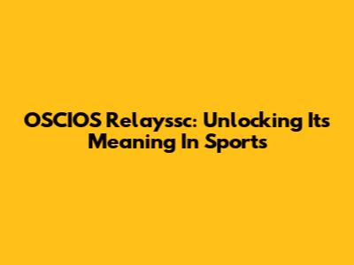OSCIOS Relayssc: Unlocking Its Meaning In Sports