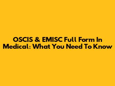 OSCIS & EMISC Full Form In Medical: What You Need To Know