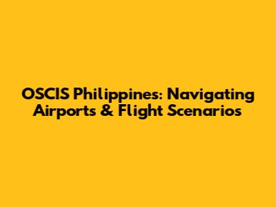 OSCIS Philippines: Navigating Airports & Flight Scenarios