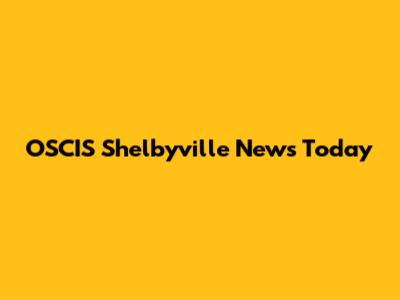 OSCIS Shelbyville News Today