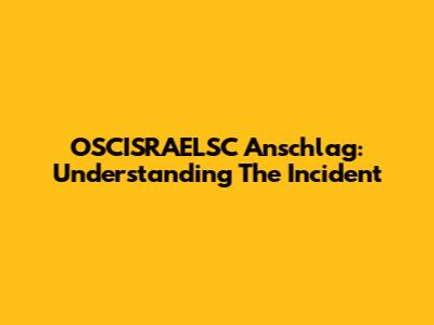 OSCISRAELSC Anschlag: Understanding The Incident