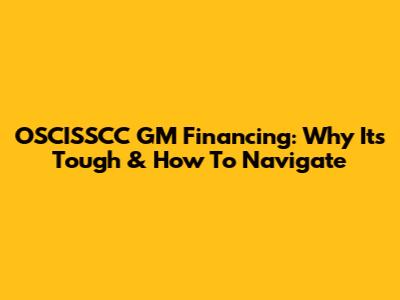 OSCISSCC GM Financing: Why It's Tough & How To Navigate