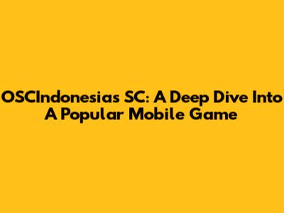 OSCIndonesia's SC: A Deep Dive Into A Popular Mobile Game