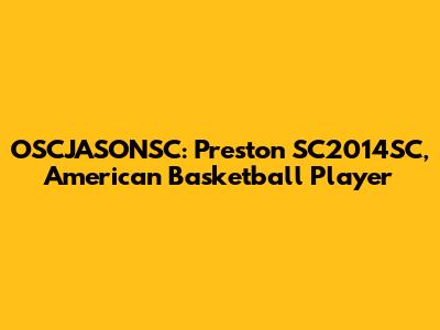 OSCJASONSC: Preston SC2014SC, American Basketball Player