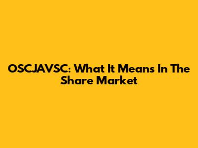 OSCJAVSC: What It Means In The Share Market