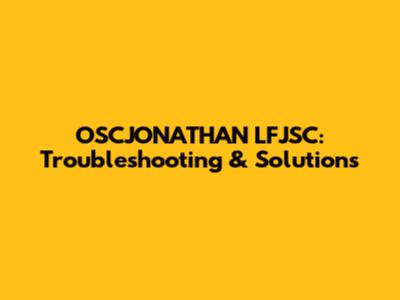 OSCJONATHAN LFJSC: Troubleshooting & Solutions
