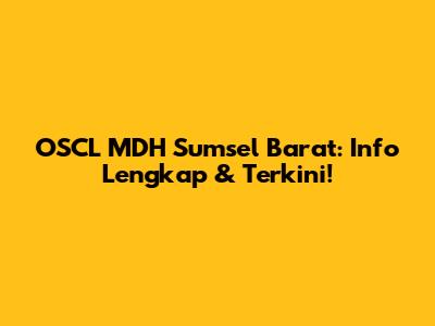 OSCL MDH Sumsel Barat: Info Lengkap & Terkini!