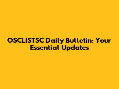 OSCLISTSC Daily Bulletin: Your Essential Updates