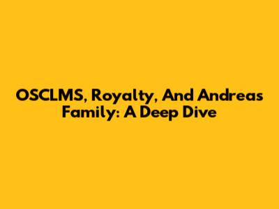 OSCLMS, Royalty, And Andrea's Family: A Deep Dive