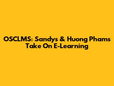OSCLMS: Sandy's & Huong Pham's Take On E-Learning