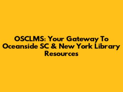 OSCLMS: Your Gateway To Oceanside SC & New York Library Resources