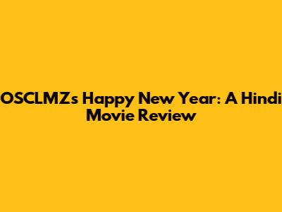 OSCLMZ's 'Happy New Year': A Hindi Movie Review