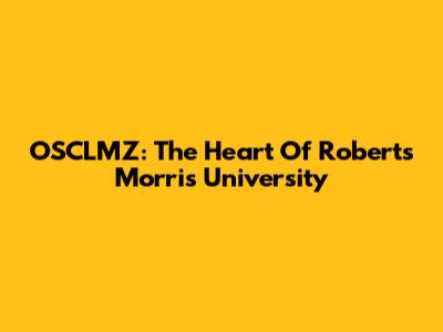 OSCLMZ: The Heart Of Roberts Morris University
