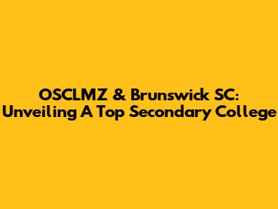 OSCLMZ & Brunswick SC: Unveiling A Top Secondary College
