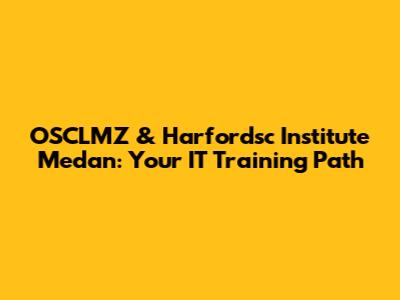 OSCLMZ & Harfordsc Institute Medan: Your IT Training Path