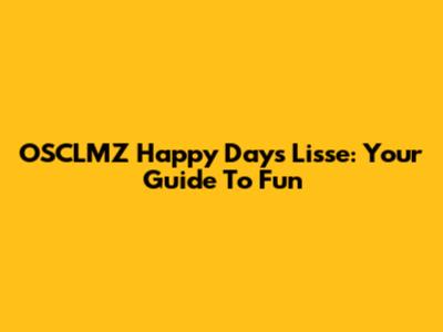OSCLMZ Happy Days Lisse: Your Guide To Fun