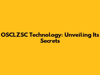 OSCLZSC Technology: Unveiling Its Secrets