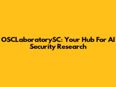 OSCLaboratorySC: Your Hub For AI Security Research