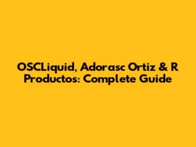 OSCLiquid, Adorasc Ortiz & R Productos: Complete Guide