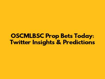 OSCMLBSC Prop Bets Today: Twitter Insights & Predictions