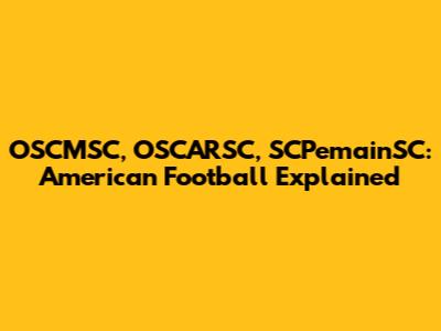 OSCMSC, OSCARSC, SCPemainSC: American Football Explained