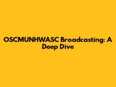 OSCMUNHWASC Broadcasting: A Deep Dive