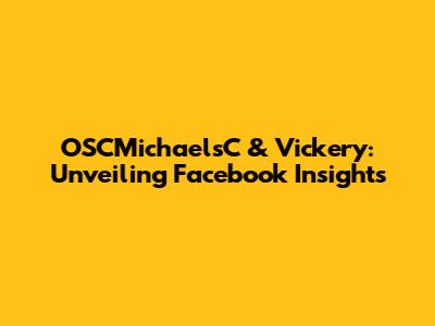 OSCMichaelsC & Vickery: Unveiling Facebook Insights