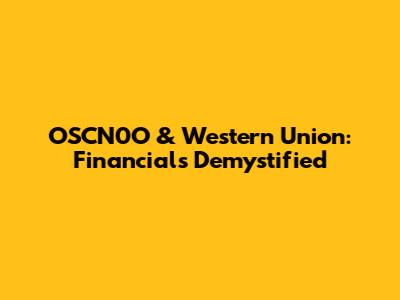 OSCN0O & Western Union: Financials Demystified