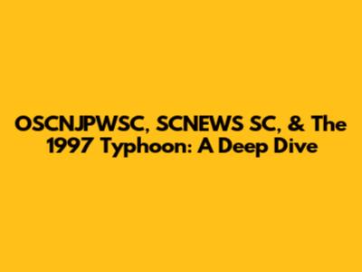 OSCNJPWSC, SCNEWS SC, & The 1997 Typhoon: A Deep Dive