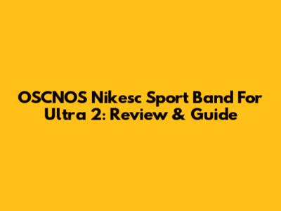 OSCNOS Nikesc Sport Band For Ultra 2: Review & Guide