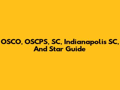 OSCO, OSCPS, SC, Indianapolis SC, And Star Guide