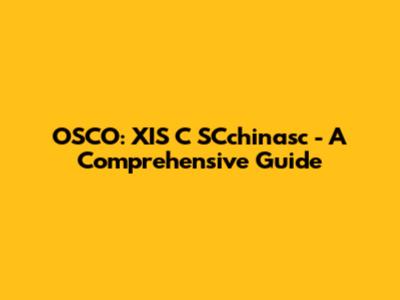 OSCO: XIS C SCchinasc - A Comprehensive Guide