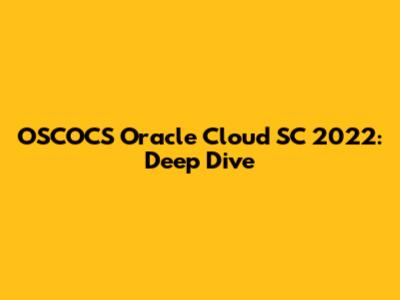 OSCOCS Oracle Cloud SC 2022: Deep Dive