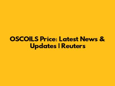 OSCOILS Price: Latest News & Updates | Reuters