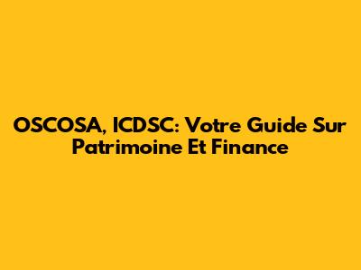 OSCOSA, ICDSC: Votre Guide Sur Patrimoine Et Finance